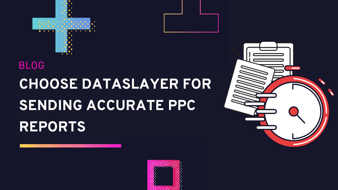 Choose Dataslayer For Sending Accurate PPC Reports | Dataslayer